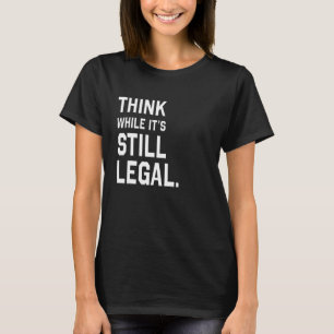 T-shirt Réfléchir Tandis Qu'Il Est Toujours Légal