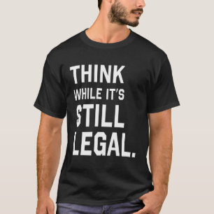 T-shirt Réfléchir Tandis Qu'Il Est Toujours Légal