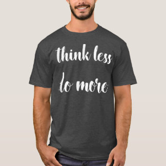 T-shirt Réfléchissez Moins, Faites Plus De Citation De Mot