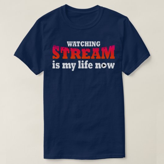 T-shirt Regarder Le Stream Est Ma Vie Maintenant (Design devant)