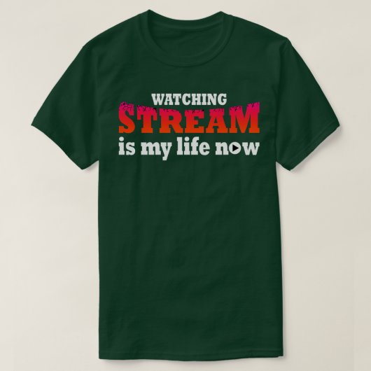 T-shirt Regarder Le Stream Est Ma Vie Maintenant (Design devant)