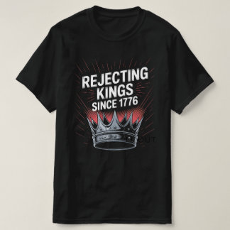 T-shirt "Rejeter les rois depuis 1776 - Histoire provocatr