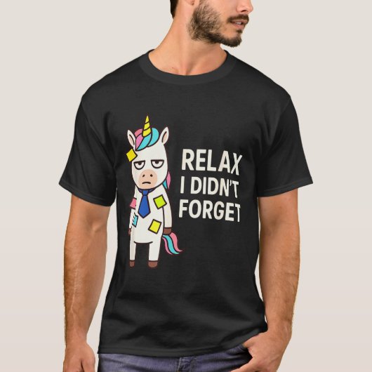 T-shirt Relax I Didnt Forget Funny Sarcastic Unicorn Stick (Devant)