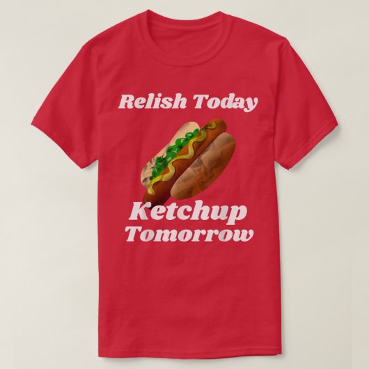 T-shirt Relish Today Ketchup Tomorrow Hot Dog Backyard BBQ (Design devant)