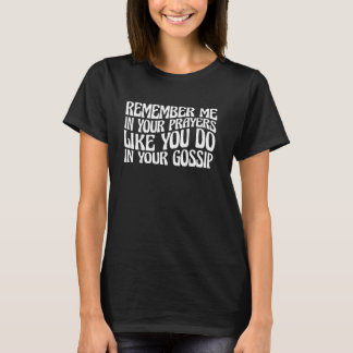 T-shirt Remember Me In Prayers Like In Gossip ---