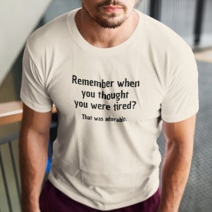 T-shirt Remember when you thought you were tired