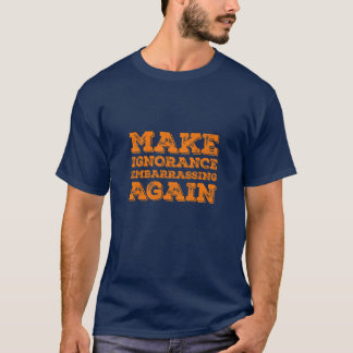 T-shirt Rendre l'ignorance embarrassante encore Satire pol