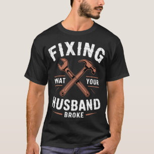 T-shirt Réparer ce que votre mari a cassé Bricoleur