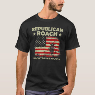 T-shirt Republican Roach We Don't Die We Multiply 7