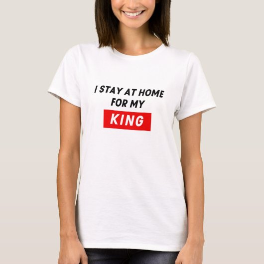 T-SHIRT RESTE À LA MAISON POUR MON ROI (Devant)