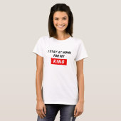 T-SHIRT RESTE À LA MAISON POUR MON ROI (Devant entier)