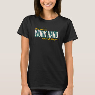 T-shirt Rester positif travailler dur Faire en sorte que c