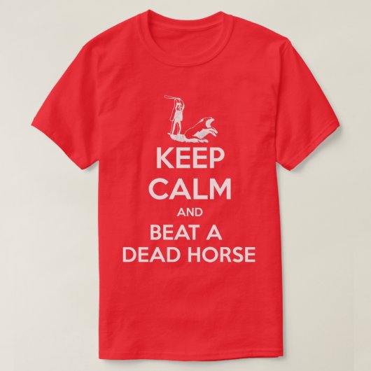 T-shirt Restez calme et battre un cheval mort drôle T (Design devant)