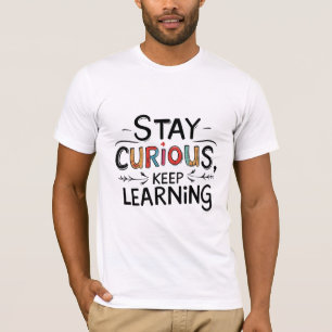 T-shirt Restez curieux, continuez à apprendre