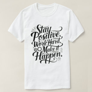T-shirt Restez Positif, Travaillez dur, Faites-Le Arriver
