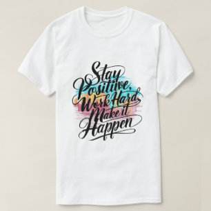 T-shirt Restez Positif, Travaillez dur, Faites-Le Arriver