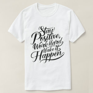 T-shirt Restez Positifs, Travaillez dur, Faites-Le Arriver