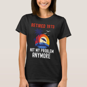 T-SHIRT RETIRÉ 1973 PAS MON PROBLÈME PLUS FUNNY RÉTRO