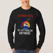 T-SHIRT RETIRED 1975 NOT MY PROBLEM ANYMORE RETRO  RETIREM (Devant)