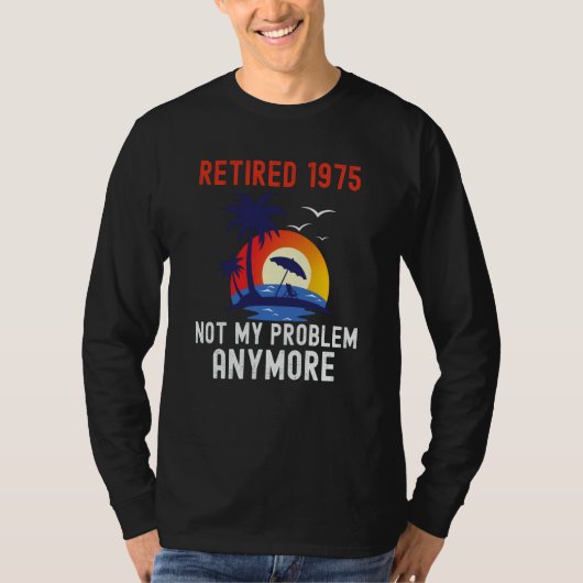 T-SHIRT RETIRED 1975 NOT MY PROBLEM ANYMORE RETRO  RETIREM (Devant)