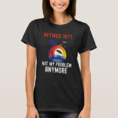 T-SHIRT RETIRED 1977 NOT MY PROBLEM ANYMORE RETRO  RETIREM (Devant)