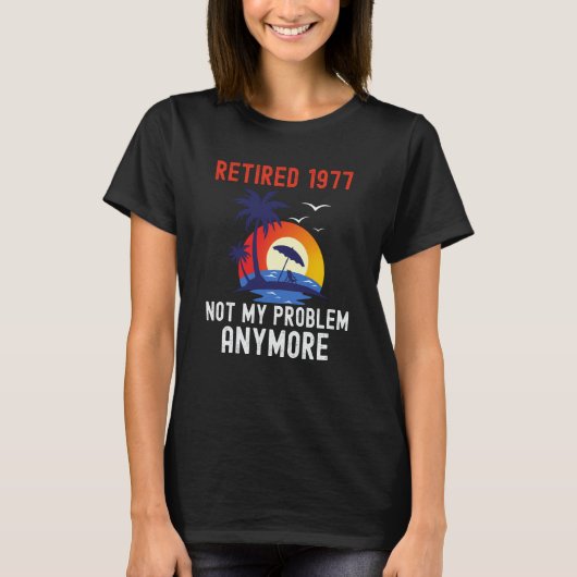 T-SHIRT RETIRED 1977 NOT MY PROBLEM ANYMORE RETRO  RETIREM (Devant)