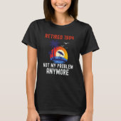 T-SHIRT RETIRED 1994 NOT MY PROBLEM ANYMORE RETRO RETIREM (Devant)