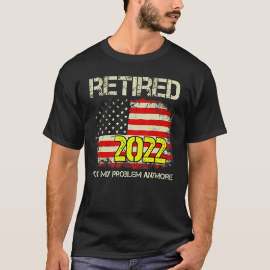 T-shirt Rétired 2022 Not My Problème Anymore Retirement Am (Devant)