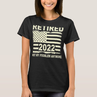 T-shirt Rétired 2022 Not My Problème Anymore Retirement Am