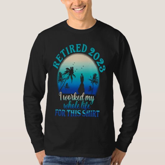 T-shirt Retired 2023 I Worked My Whole Life  Retirement Wo (Devant)