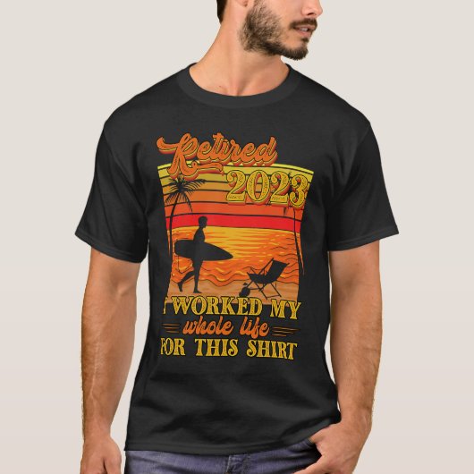 T-shirt Retired 2023 I Worked My Whole Life  Retirement Wo (Devant)