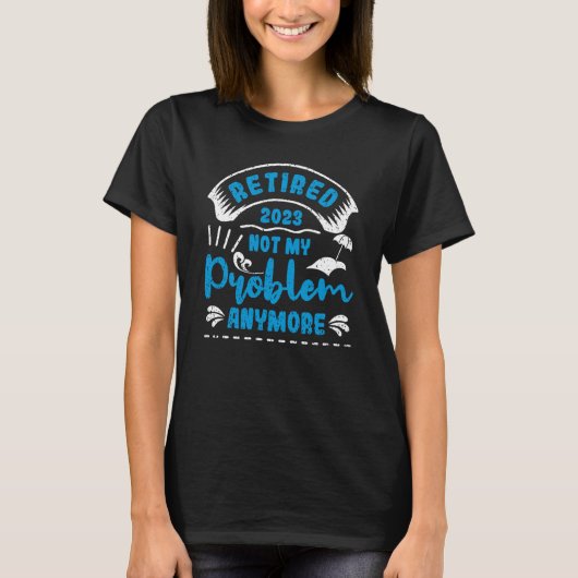 T-shirt Retired 2023 Not My Problem Anymore 4 (Devant)
