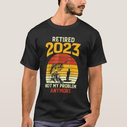 T-shirt Retired 2023 Not My Problem Anymore Fishing Retire (Devant)