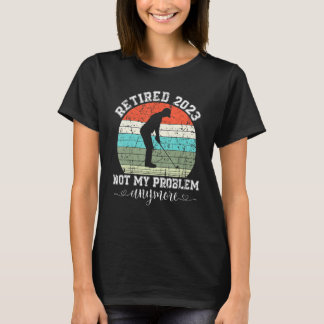 T-shirt Retired 2023 Not My Problem Anymore  Retirement 20