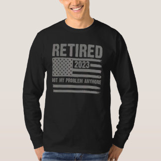 T-shirt Retired 2023 Not My Problem Anymore Retirement Men