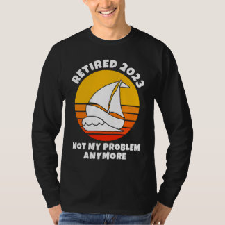 T-shirt Retired 2023  Not My Problem Anymore  Sailing  Boa