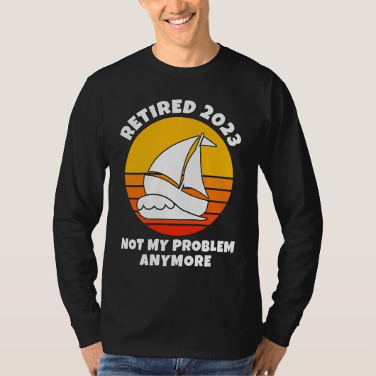 T-shirt Retired 2023  Not My Problem Anymore  Sailing  Boa (Devant)