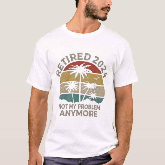 T-shirt retired 2024 not my problem anymore  (Devant)