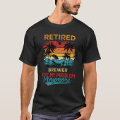 T-shirt Retired Brewer Not My Problem Anymore Retirement (Devant)
