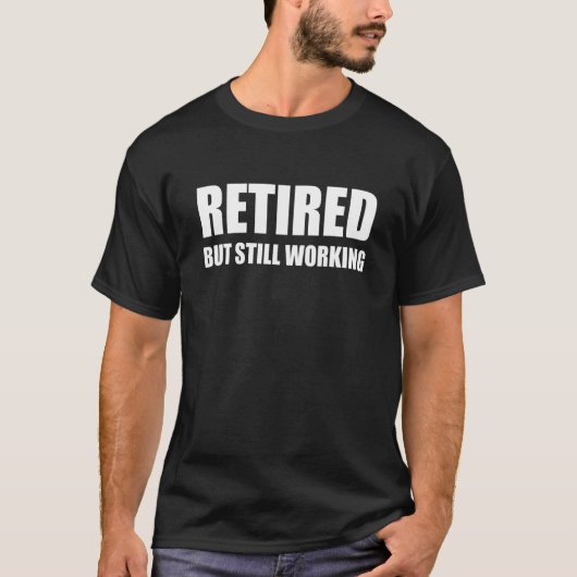 T-shirt Retired But Still Working (Devant)