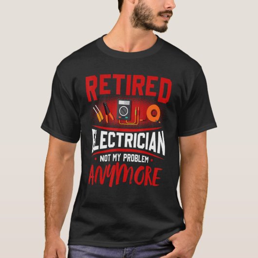T-shirt Retired Electrician Not My Problem Anymore (Devant)