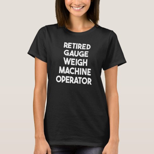 T-shirt Retired Gauge Weigh Machine Operator   (Devant)