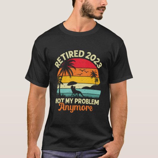 T-shirt Retired Not My Problem Anymore 2023 Retiret (Devant)