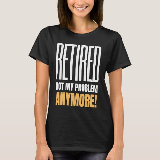 T-shirt Retired Not My Problem Anymore Retirement 2021 (Devant)