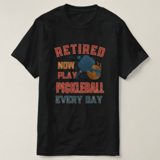 T-shirt Retired Now I Play Pickleball Every Day Shirt – Fu