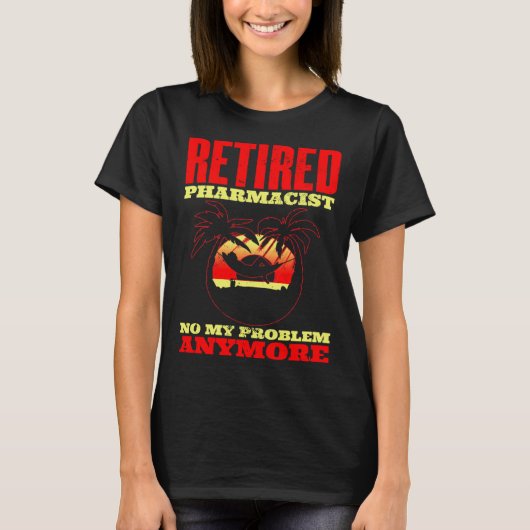 T-shirt Retired pharmacist Not my problem anymore for a ph (Devant)