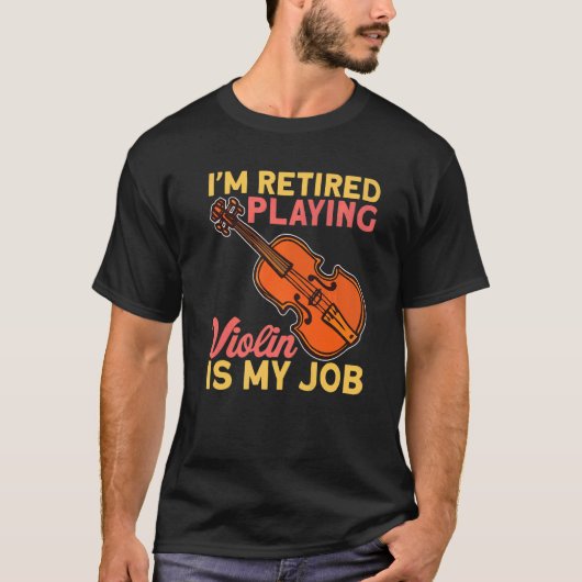 T-shirt Retired Playing Violin Is My Job Instrument Violin (Devant)