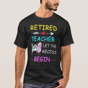 T-shirt Retired Teacher Let The Recess Begin Hummor