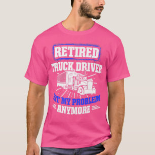 T-shirt Retired Truck Driver problème Trucker Retirement24