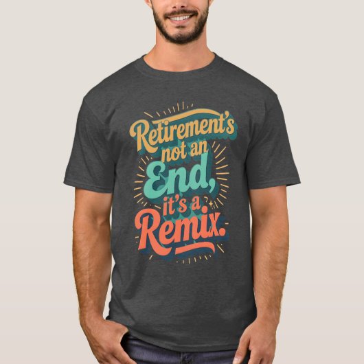 T-shirt Retirement’s not an end, it’s a remix. (Devant)